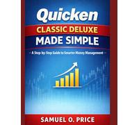 Quicken Classic Deluxe Made Simple: A Step-by-Step Guide to Smarter Money Management