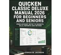 Quicken Classic Deluxe Manual 2026 For Beginners And Seniors: From Account Setup to Budgets, Bills, Reports and Beyond