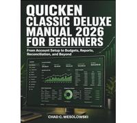 Quicken Classic Deluxe Manual 2026 for Beginners: From Account Setup to Budgets, Reports, Reconciliation, and Beyond