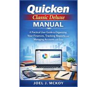 QUICKEN CLASSIC DELUXE MANUAL: A Practical User Guide to Organizing Your Finances, Tracking Reports, and Managing Accounts with Ease
