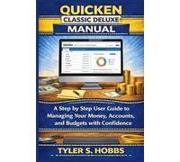 QUICKEN CLASSIC DELUXE MANUAL: A Step by Step User Guide to Managing Your Money, Accounts, and Budgets with Confidence
