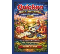 Quicken Classic Deluxe Manual for Beginners and Seniors 2026: A Step-by-Step Guide to Personal Finance, Budget Tracking, Bill Management, and Stress-Free Money Control