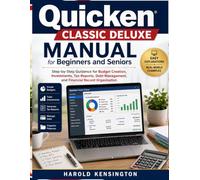 Quicken Classic Deluxe Manual for Beginners and Seniors: Step-by-Step Guidance for Budget Creation, Investments, Tax Reports, Debt Management, and Financial Record Organization