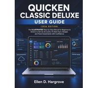 Quicken Classic Deluxe User Guide (2026 Edition): The ILLUSTRATED Step-by-Step Manual for Beginners & Seniors to Set Up Accounts, Fix Bank Sync, Budget, and Track Investments with Confidence