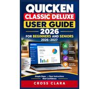 Quicken Classic Deluxe User Guide 2026 for Beginners and Seniors 2026-2027: Master Personal Finances with Step-by-Step Budgeting, Account Setup, Bill ... Backup, Security & Everyday Money Management