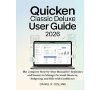 QUICKEN CLASSIC DELUXE USER GUIDE 2026: The Complete Step-by-Step Manual for Beginners and Seniors to Manage Personal Finances, Budgeting, and Bills with Confidence