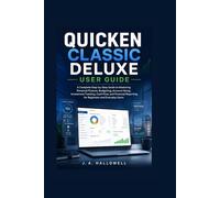 QUICKEN CLASSIC DELUXE USER GUIDE: AComplete Step-by-Step Guide toMastering Personal Finance,Budgeting,Account Setup,InvestmentTracking,CashFlow,and FinancialReporting forBeginners and EverydayUsers