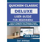 Quicken Classic Deluxe User Guide for Beginners 2026: Learn to Organize Your Finances, Create Budgets, and Stay in Control Without Stress