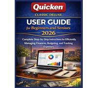 Quicken Classic Deluxe User Guide for Beginners and Seniors 2026: Complete Step-by-Step Instructions for Efficiently Managing Finances, Budgeting, and Tracking Expenses
