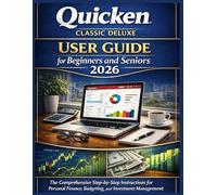Quicken Classic Deluxe User Guide for Beginners and Seniors 2026: The Comprehensive Step-by-Step Instructions for Personal Finance, Budgeting, and Investment Management