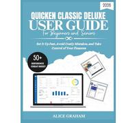 QUICKEN CLASSIC DELUXE USER GUIDE FOR BEGINNERS AND SENIORS: Set It Up Fast, Avoid Costly Mistakes, and Take Control of Your Finances