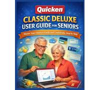 QUICKEN CLASSIC DELUXE USER GUIDE FOR SENIORS: Master Your Finances Easily and Confidently, Step by Step