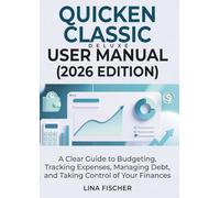 QUICKEN CLASSIC DELUXE USER MANUAl (2026 EDITION): A clear guide to budgeting, tracking expenses, managing debt, and taking control of your finances.