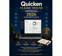 QUICKEN CLASSIC DELUXE USER MANUAL 2026 FOR BEGINNERS AND SENIORS: The Step-by-Step Beginner’s Guide to Mastering Quicken Classic Deluxe 2026 for ... and Retirement Planning Made Simple