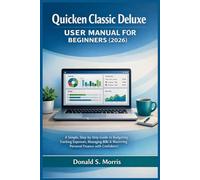 Quicken Classic Deluxe User Manual for beginners (2026): A Simple, Step-by-Step Guide to Budgeting, Tracking Expenses, Managing Bills & Mastering Personal Finance with Confidence