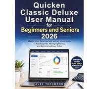 Quicken Classic Deluxe User Manual for Beginners and Seniors 2026: Master Your Finances with an Easy Visual Guide to Tracking Bills, Managing Money, and Optimizing Every Dollar