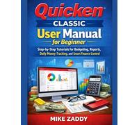 Quicken Classic User Manual for Beginner: Step-by-Step Tutorials for Budgeting, Reports, Daily Money Tracking, and Smart Finance Control