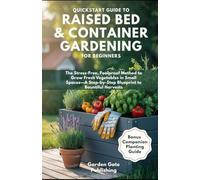 Quickstart Guide to Raised Bed & Container Gardening for Beginners: The Stress-Free, Foolproof Method to Grow Fresh Vegetables in Small Spaces-A Step-by-Step Blueprint to Bountiful Harvests