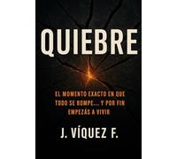 QUIEBRE: El momento exacto en que todo se rompe… y por fin empezás a vivir.
