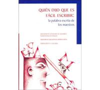 Quien Dijo Que Es Facil Escribir: La Palabra de Los Maestros