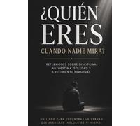 Quien eres cuando nadie mira: Reflexiones sobre disciplina, autoestima y soledad