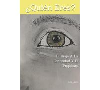 ¿Quién Eres?: El Viaje A La Identidad Y El Propósito