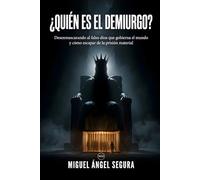 ¿Quién es el Demiurgo?: Desenmascarando al falso dios que gobierna el mundo y cómo escapar de la prisión material