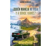 ¿Quién maneja mi vida y a dónde vamos?: Descubre tu rumbo, toma el control y vive con propósito