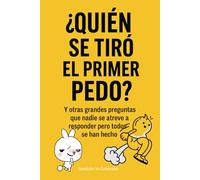¿Quién se tiró el primer pedo?: Y otras grandes preguntas que nadie se atreve a responder pero todos se han hecho