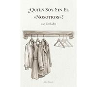 ¿Quién Soy Sin El «Nosotros»?: 100 Verdades Sobre El Divorcio, El Duelo y Empezar de Nuevo Después de un Matrimonio Largo