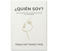¿QUIÉN SOY?: UNA GUÍA PARA EL AUTOCONOCIMIENTO Y LA REFLEXIÓN.