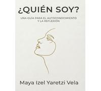 ¿QUIÉN SOY?: UNA GUÍA PARA EL AUTOCONOCIMIENTO Y LA REFLEXIÓN.