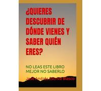 ¿QUIERES DESCUBRIR DE DÓNDE VIENES Y SABER QUIÉN ERES?: NO LEAS ESTE LIBRO MEJOR NO SABERLO