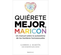 Quiérete mejor maricón: Un manual sobre la autoestima de los hombres homosexuales