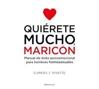 Quierete mucho, maricón/ Love Yourself a Lot Fagot: Manual De Exito Psicoemocional Para Hombres Homosexuales