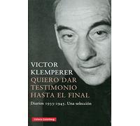 Quiero dar testimonio hasta el final / I Want to Testify Until the End: Diarios 1933-1945