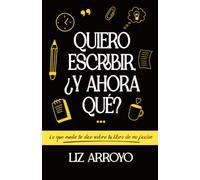 Quiero escribir, ¿y ahora qué?: Lo que nadie te dice sobre tu libro de no ficción