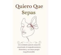 Quiero Que Sepas: 100 verdades para la sanación emocional, el empoderamiento femenino y un amor propio inquebrantable