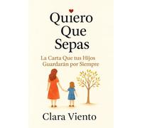 Quiero Que Sepas: La Carta Que tus Hijos Guardarán por Siempre