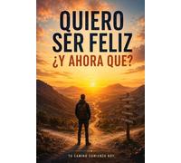 QUIERO SER FELIZ ¿Y AHORA QUE HAGO?