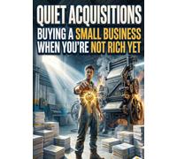 Quiet Acquisitions: Buying a Small Business When You're Not Rich Yet
