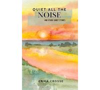 Quiet all the Noise and Other Short Stories: Six uplifting and inspirational short stories