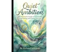 Quiet Ambition: The Introvert's Guide to Sustainable Goal Setting and Unseen Success