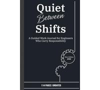 Quiet Between Shifts: A Guided Reflection Journal for Process Safety, Shift, and industrial Engineers (Chemical, Mechanical, Instrumentaion, Material, Electrical, AI, computer)