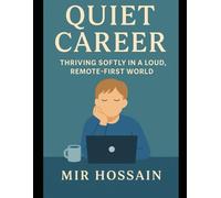 QUIET CAREER Thriving Softly in a Loud Remote-First World: A Guide for Introverts, Deep Thinkers, and Quiet Professionals