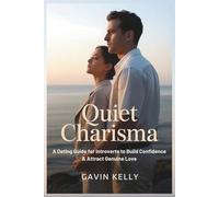 Quiet Charisma: A Dating Guide for Introverts to Build Confidence & Attract Genuine Love.