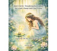 Quiet Clarity: Transformation Symbols for Gentle Change and Clear Vision (The Quiet Series Book 3): Inspired by The Day Love Became Quiet