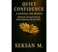 Quiet Confidence: A Journal for Women: Build Inner Strength Through Gentle Reflection and Self-Belief