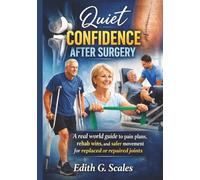 Quiet Confidence After Surgery: A real world guide to pain plans, rehab wins, and safer movement for replaced or repaired joints