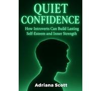 QUIET CONFIDENCE: How introverts Can build Lasting Self-Esteem and Inner Strength: The Step-by-Step Path for Introverts to Build Self-Esteem, Resilience, and Meaningful Confidence